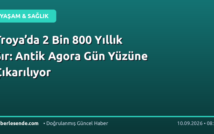 Troya’da 2 Bin 800 Yıllık Sır: Antik Agora Gün Yüzüne Çıkarılıyor