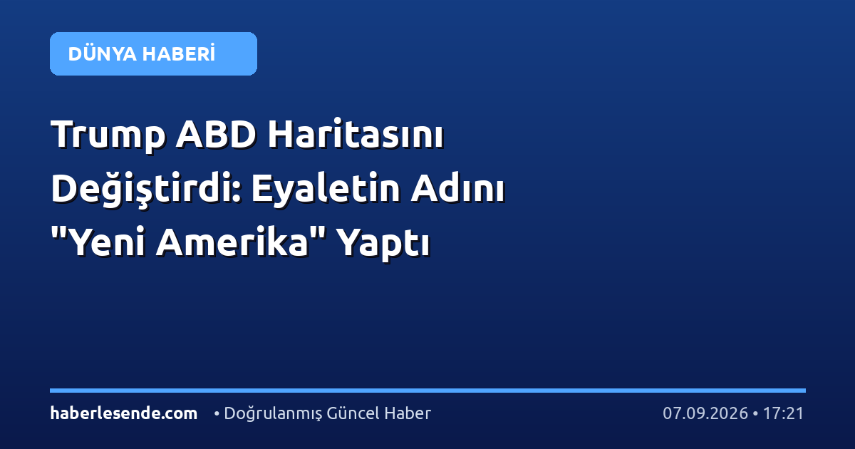 Trump ABD Haritasını Değiştirdi: Eyaletin Adını "Yeni Amerika" Yaptı