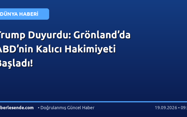 Trump Duyurdu: Grönland’da ABD’nin Kalıcı Hakimiyeti Başladı!