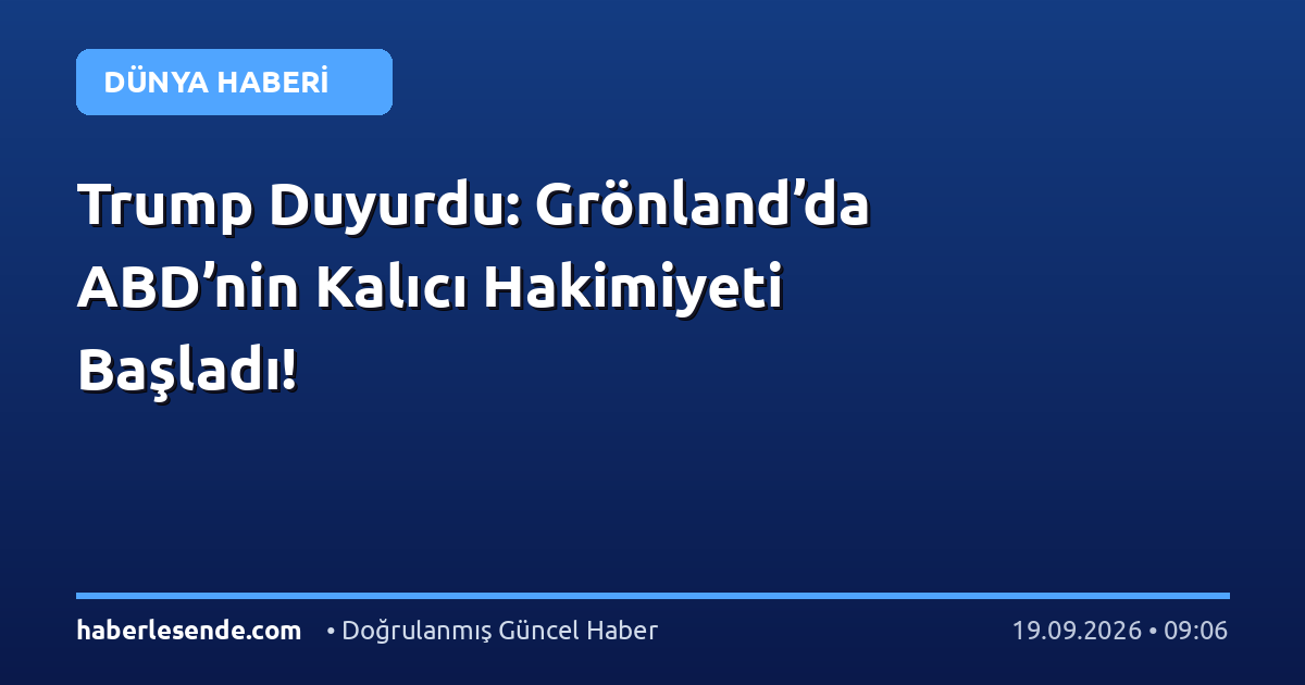 Trump Duyurdu: Grönland’da ABD’nin Kalıcı Hakimiyeti Başladı!