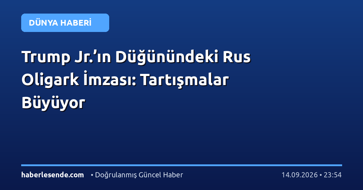 Trump Jr.’ın Düğünündeki Rus Oligark İmzası: Tartışmalar Büyüyor