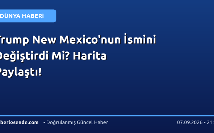 Trump New Mexico'nun İsmini Değiştirdi Mi? Harita Paylaştı!