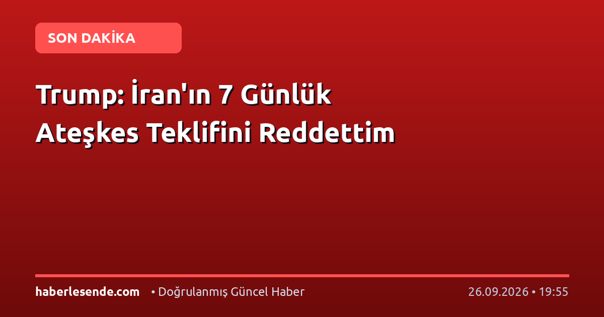Trump: İran'ın 7 Günlük Ateşkes Teklifini Reddettim
