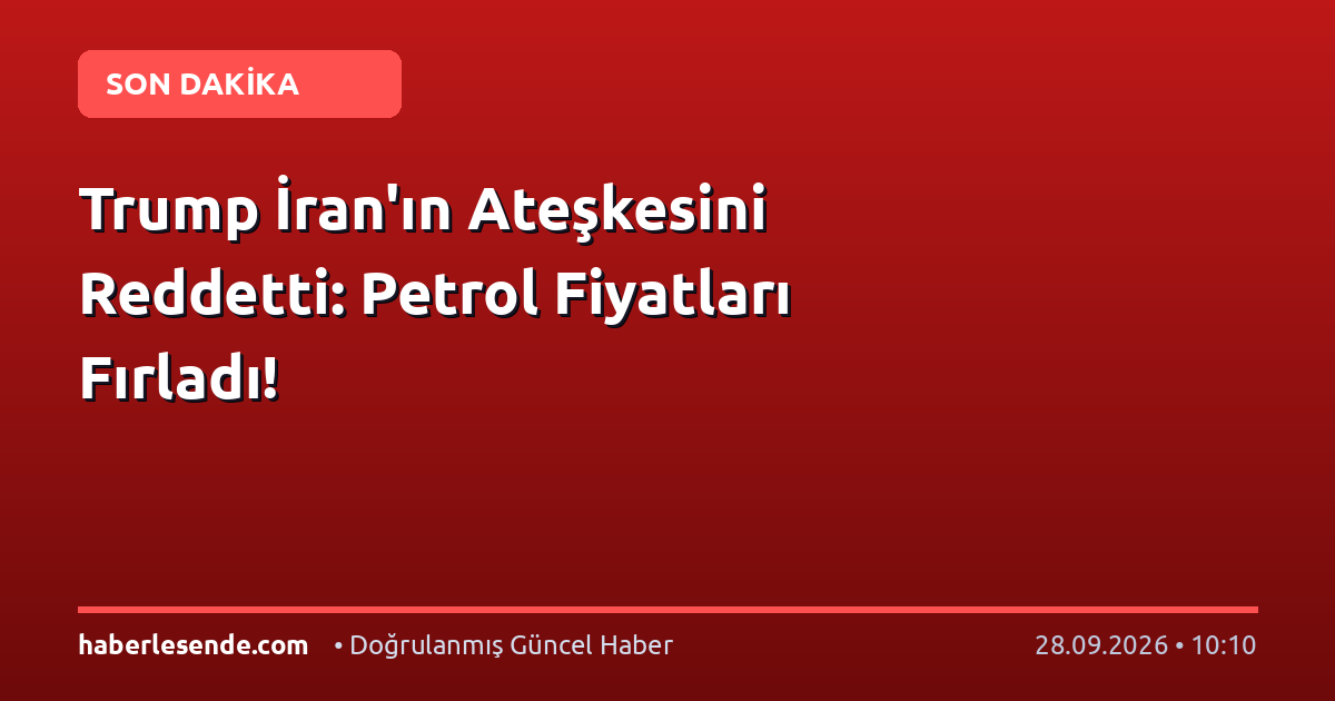 Trump İran'ın Ateşkesini Reddetti: Petrol Fiyatları Fırladı!