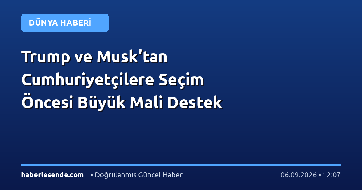 Trump ve Musk’tan Cumhuriyetçilere Seçim Öncesi Büyük Mali Destek