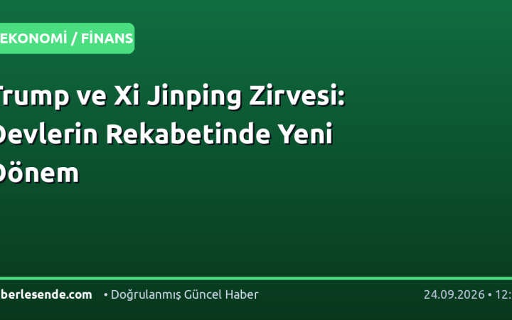 Trump ve Xi Jinping Zirvesi: Devlerin Rekabetinde Yeni Dönem