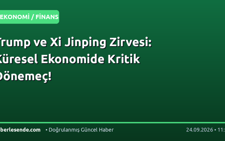 Trump ve Xi Jinping Zirvesi: Küresel Ekonomide Kritik Dönemeç!