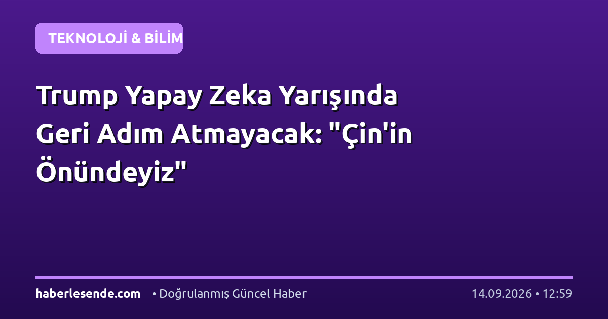 Trump Yapay Zeka Yarışında Geri Adım Atmayacak: "Çin'in Önündeyiz"