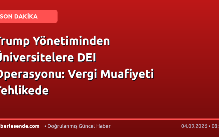 Trump Yönetiminden Üniversitelere DEI Operasyonu: Vergi Muafiyeti Tehlikede