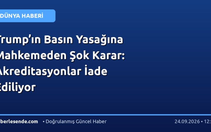 Trump’ın Basın Yasağına Mahkemeden Şok Karar: Akreditasyonlar İade Ediliyor