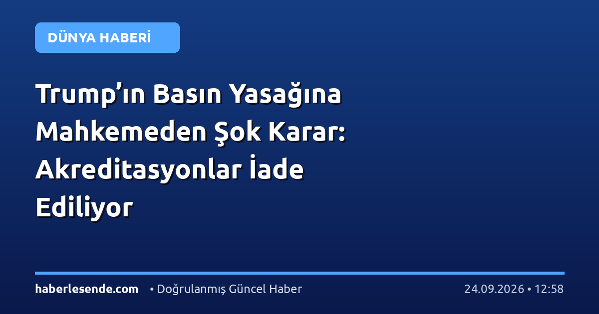 Trump’ın Basın Yasağına Mahkemeden Şok Karar: Akreditasyonlar İade Ediliyor