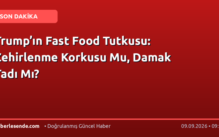 Trump’ın Fast Food Tutkusu: Zehirlenme Korkusu Mu, Damak Tadı Mı?