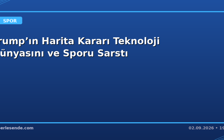 Trump’ın Harita Kararı Teknoloji Dünyasını ve Sporu Sarstı