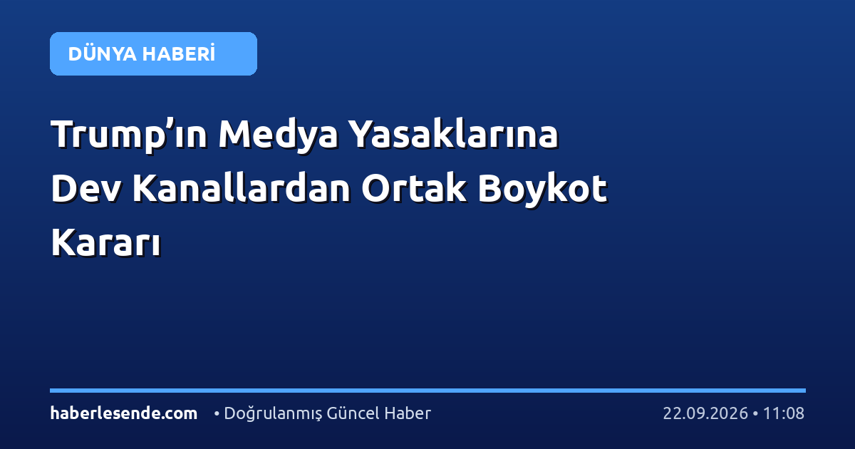 Trump’ın Medya Yasaklarına Dev Kanallardan Ortak Boykot Kararı