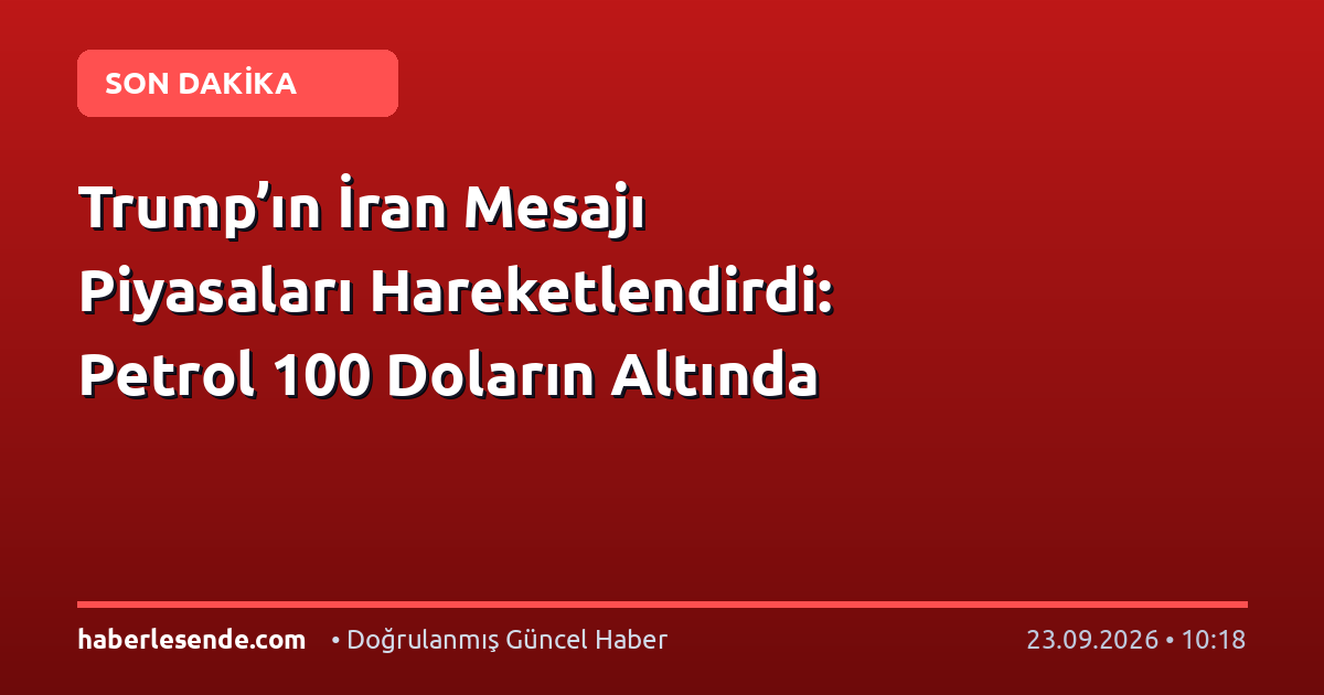 Trump’ın İran Mesajı Piyasaları Hareketlendirdi: Petrol 100 Doların Altında