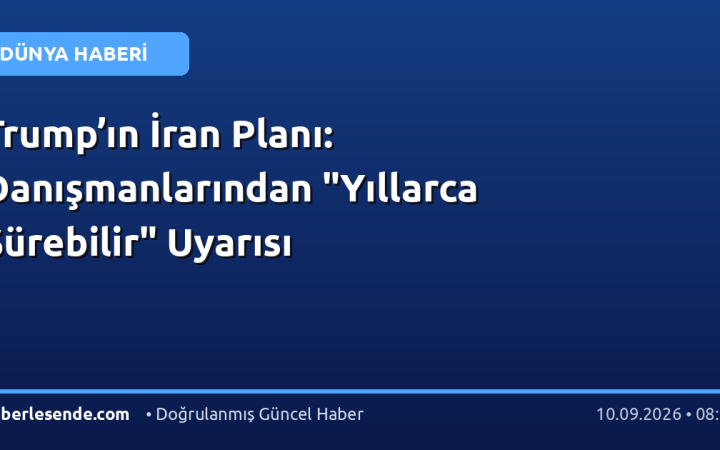 Trump’ın İran Planı: Danışmanlarından "Yıllarca Sürebilir" Uyarısı