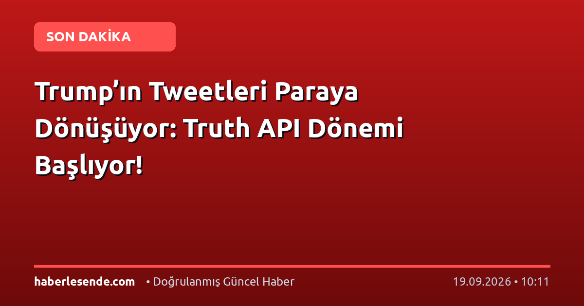 Trump’ın Tweetleri Paraya Dönüşüyor: Truth API Dönemi Başlıyor!