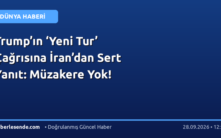 Trump’ın ‘Yeni Tur’ Çağrısına İran’dan Sert Yanıt: Müzakere Yok!