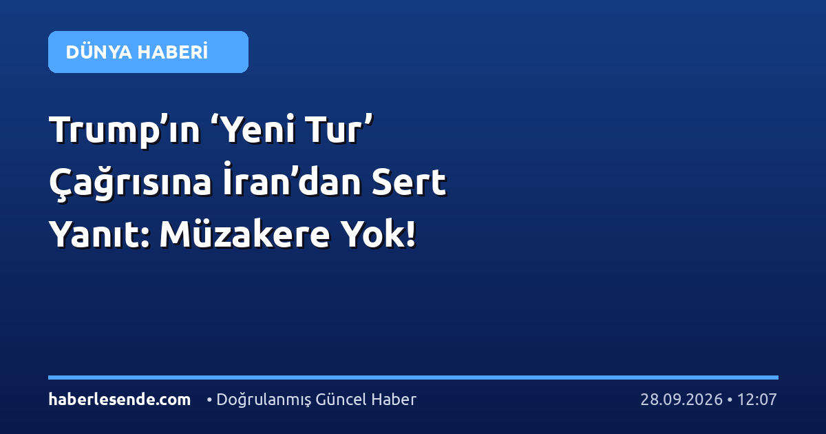 Trump’ın ‘Yeni Tur’ Çağrısına İran’dan Sert Yanıt: Müzakere Yok!