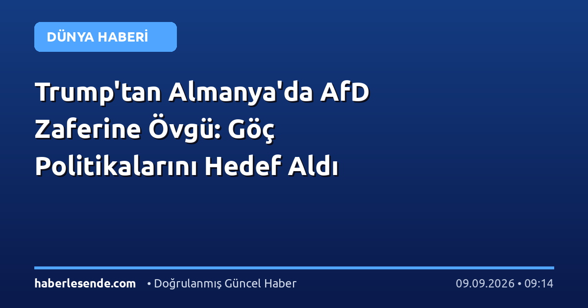 Trump'tan Almanya'da AfD Zaferine Övgü: Göç Politikalarını Hedef Aldı