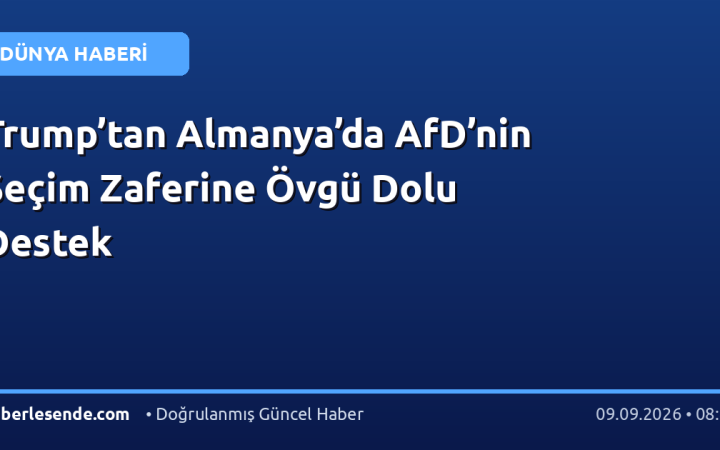 Trump’tan Almanya’da AfD’nin Seçim Zaferine Övgü Dolu Destek