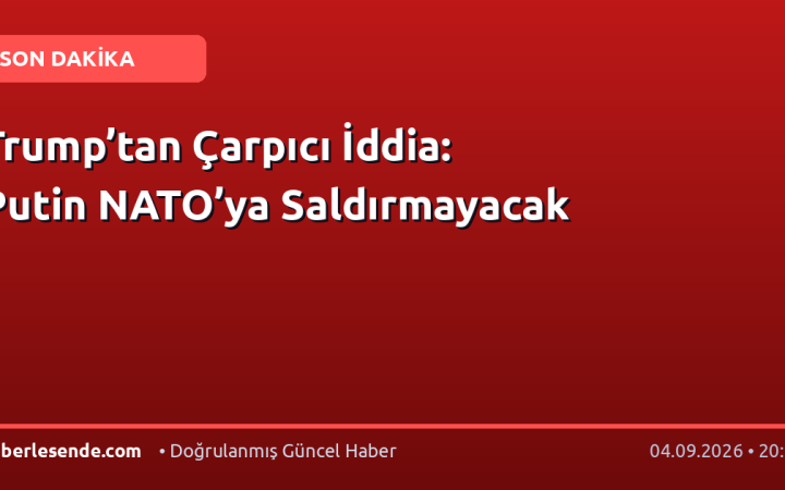 Trump’tan Çarpıcı İddia: Putin NATO’ya Saldırmayacak