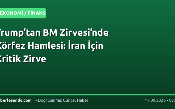 Trump’tan BM Zirvesi’nde Körfez Hamlesi: İran İçin Kritik Zirve