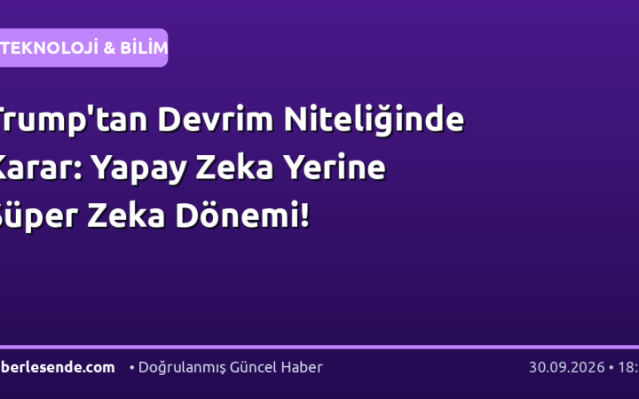 Trump'tan Devrim Niteliğinde Karar: Yapay Zeka Yerine Süper Zeka Dönemi!