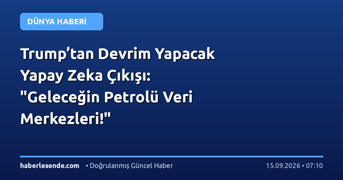Trump’tan Devrim Yapacak Yapay Zeka Çıkışı: "Geleceğin Petrolü Veri Merkezleri!"