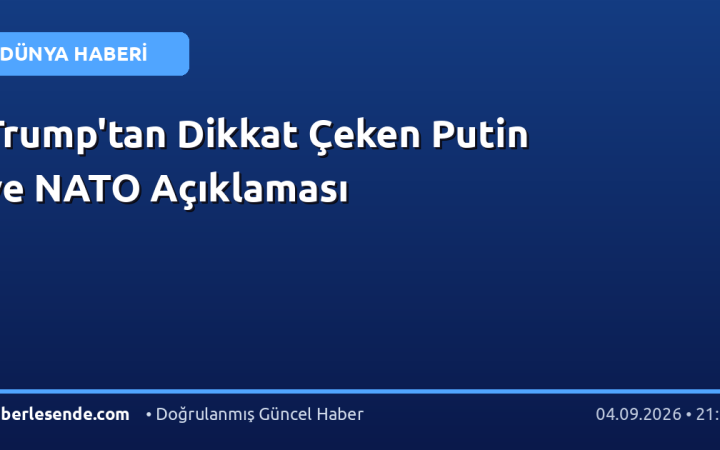 Trump'tan Dikkat Çeken Putin ve NATO Açıklaması