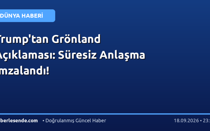 Trump'tan Grönland Açıklaması: Süresiz Anlaşma İmzalandı!