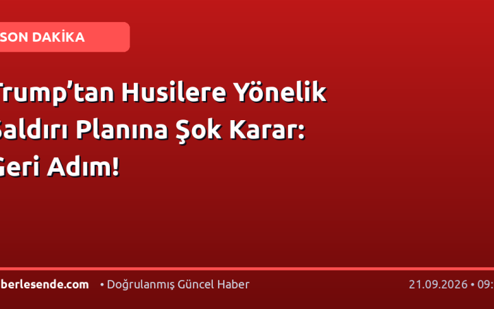 Trump’tan Husilere Yönelik Saldırı Planına Şok Karar: Geri Adım!