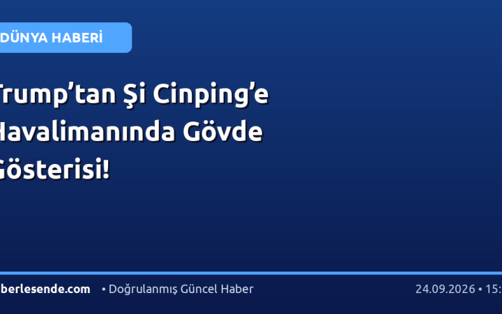 Trump’tan Şi Cinping’e Havalimanında Gövde Gösterisi!
