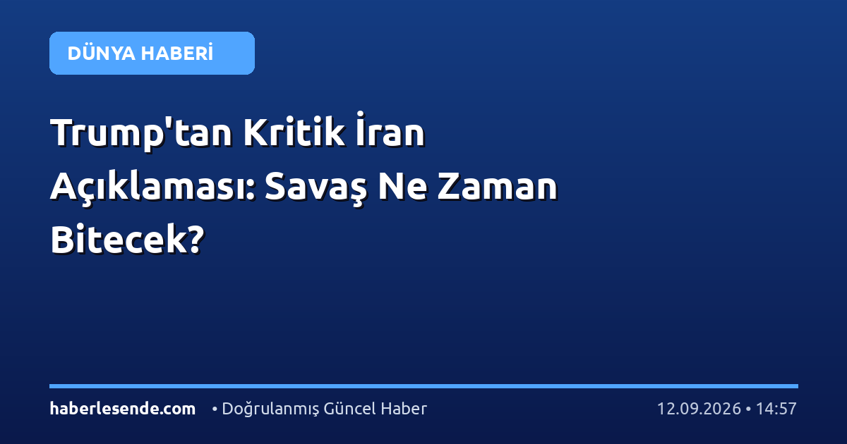 Trump'tan Kritik İran Açıklaması: Savaş Ne Zaman Bitecek?