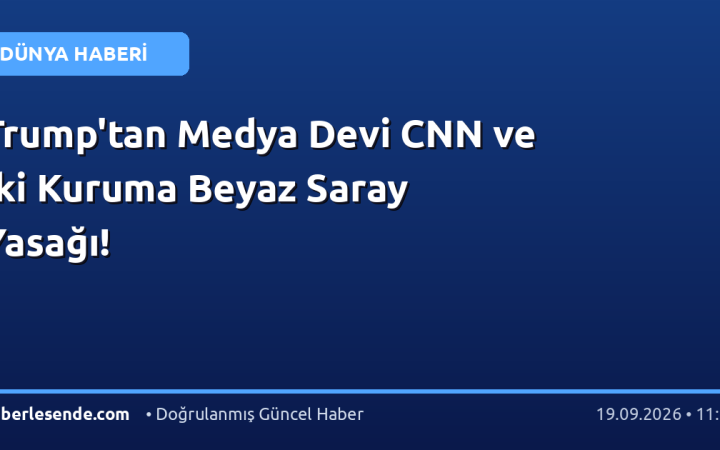 Trump'tan Medya Devi CNN ve İki Kuruma Beyaz Saray Yasağı!