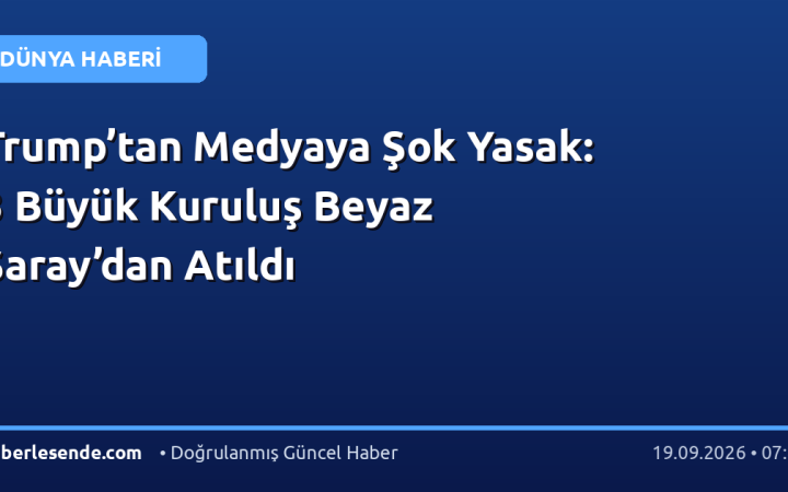 Trump’tan Medyaya Şok Yasak: 3 Büyük Kuruluş Beyaz Saray’dan Atıldı