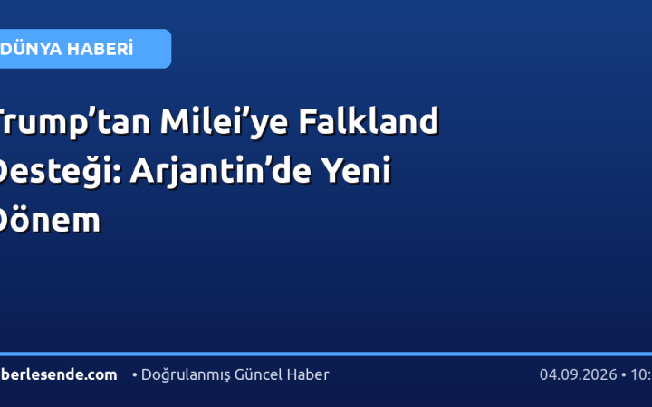 Trump’tan Milei’ye Falkland Desteği: Arjantin’de Yeni Dönem