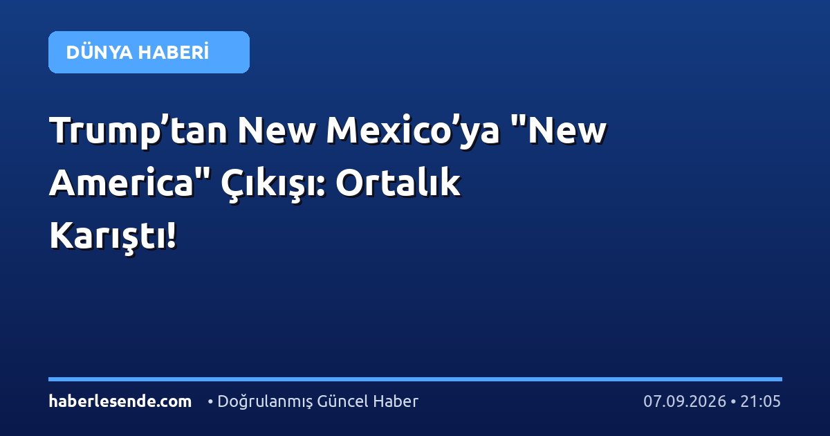 Trump’tan New Mexico’ya "New America" Çıkışı: Ortalık Karıştı!