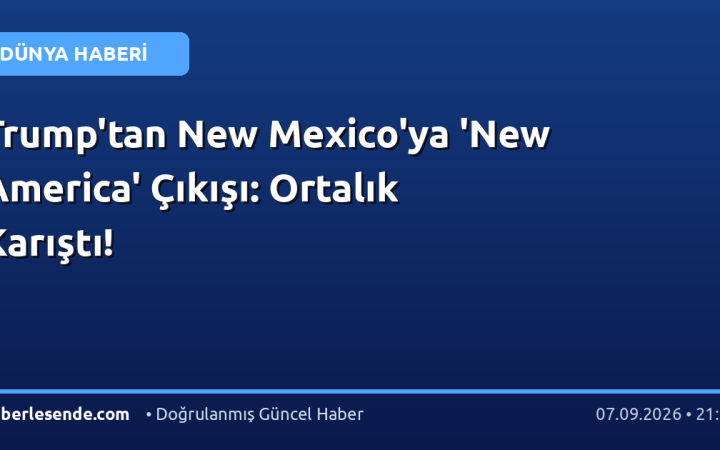 Trump'tan New Mexico'ya 'New America' Çıkışı: Ortalık Karıştı!