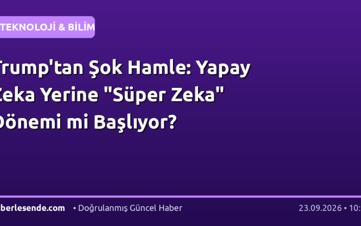Trump'tan Şok Hamle: Yapay Zeka Yerine "Süper Zeka" Dönemi mi Başlıyor?