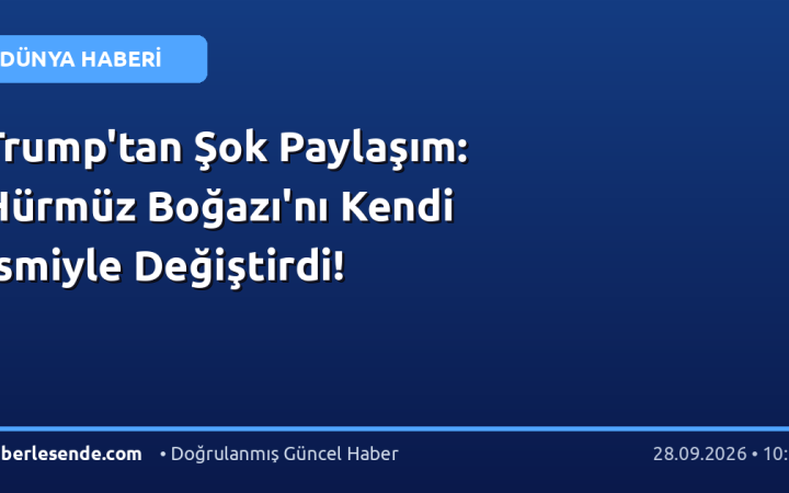 Trump'tan Şok Paylaşım: Hürmüz Boğazı'nı Kendi İsmiyle Değiştirdi!