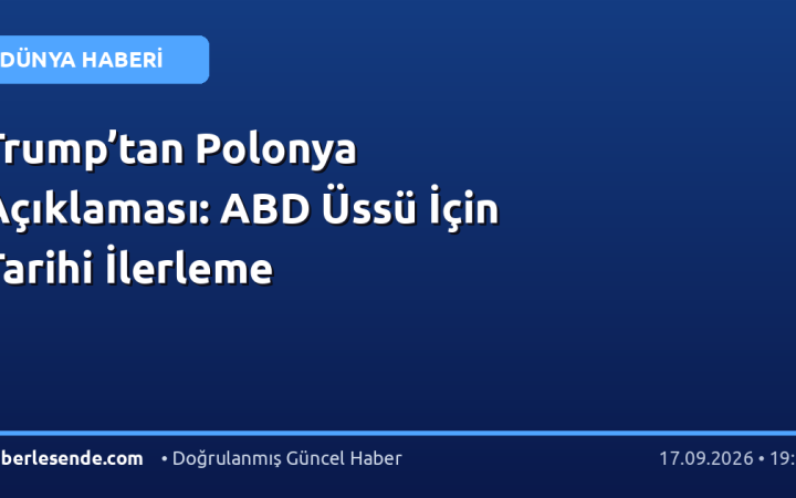 Trump’tan Polonya Açıklaması: ABD Üssü İçin Tarihi İlerleme