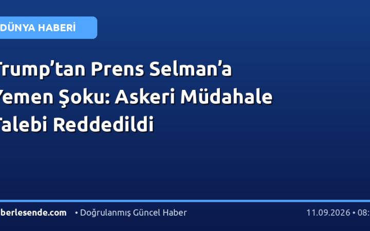 Trump’tan Prens Selman’a Yemen Şoku: Askeri Müdahale Talebi Reddedildi