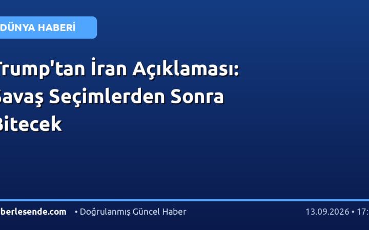 Trump'tan İran Açıklaması: Savaş Seçimlerden Sonra Bitecek