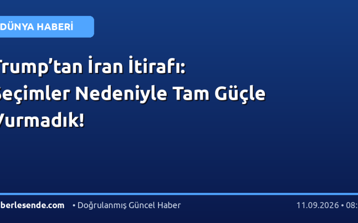 Trump’tan İran İtirafı: Seçimler Nedeniyle Tam Güçle Vurmadık!