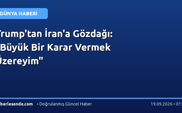 Trump'tan İran'a Gözdağı: "Büyük Bir Karar Vermek Üzereyim"