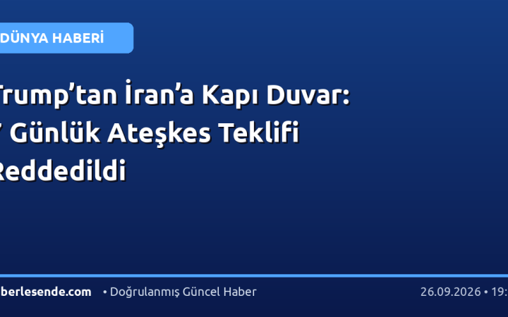 Trump’tan İran’a Kapı Duvar: 7 Günlük Ateşkes Teklifi Reddedildi