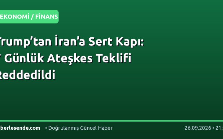 Trump’tan İran’a Sert Kapı: 7 Günlük Ateşkes Teklifi Reddedildi