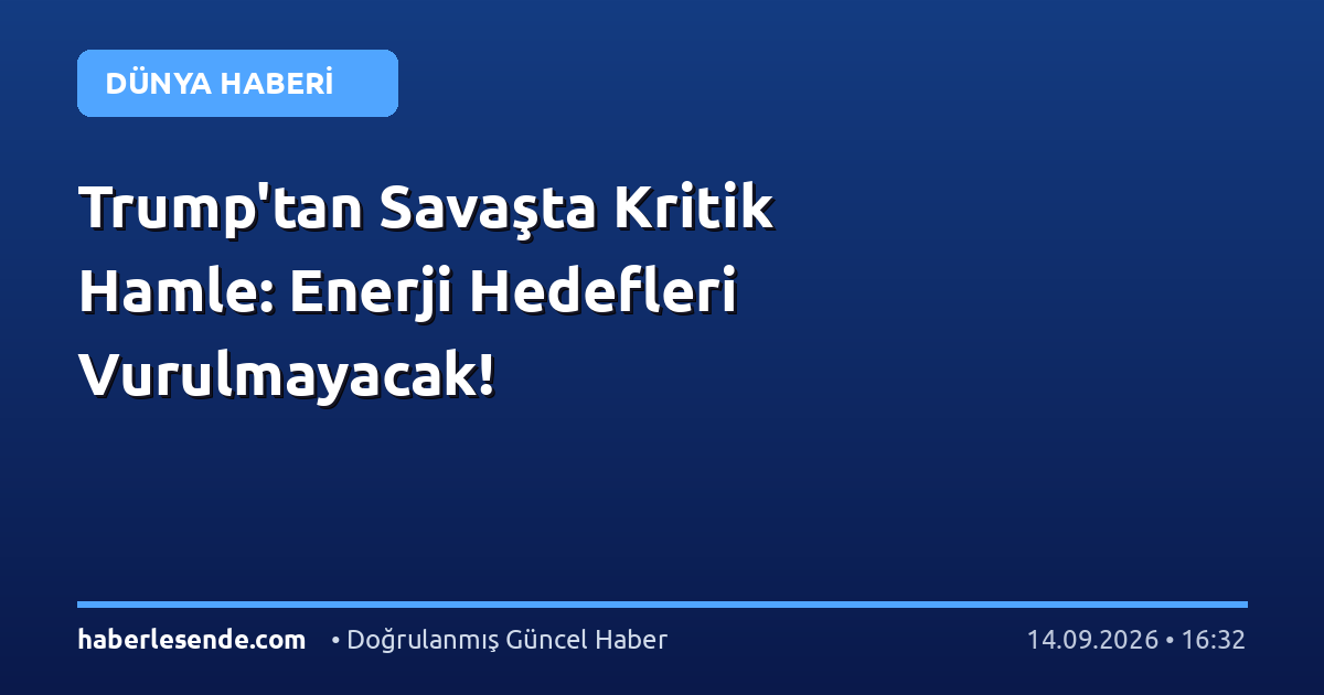 Trump'tan Savaşta Kritik Hamle: Enerji Hedefleri Vurulmayacak!