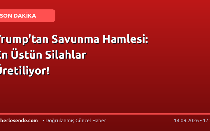 Trump'tan Savunma Hamlesi: En Üstün Silahlar Üretiliyor!